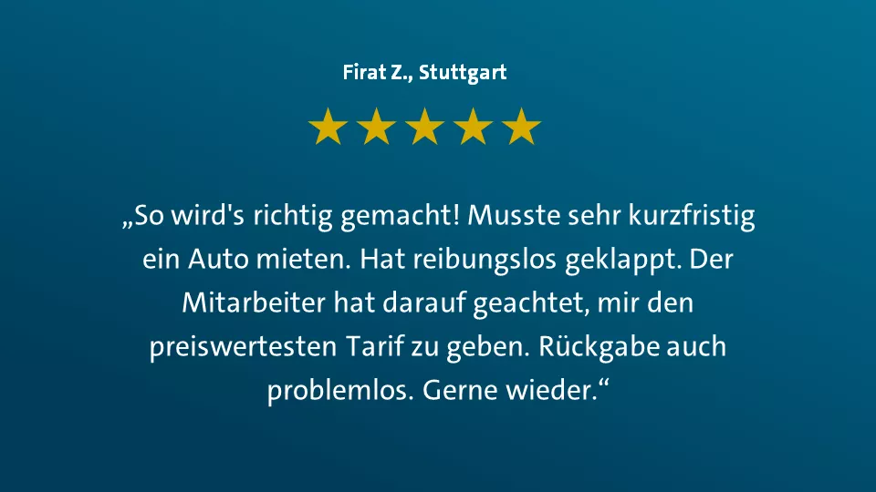 Firat Z. aus Stuttgart sagt: "So wird´s richtig gemacht! Musste sehr kurzfristig ein Auto mieten. Hat reibungslos geklappt. Der Mitarbeiter hat darauf geachtet, mir den preiswerten Tarif zu geben. Rückgabe auch problemlos. Gerne wieder."